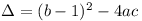 \Delta = (b - 1)^2 - 4ac