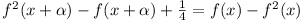 f^2(x + \alpha) - f(x + \alpha) + ¼ = f(x) - f^2(x)