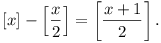 [x] - [x/2] = [(x + 1)/2].