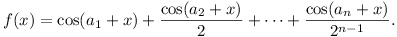 f(x) = cos(a_1 + x) + cos(a_2 + x) / 2 + ... + cos(a_n + x) / 2^(n-1).