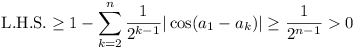 L.H.S. >= 1 - \sum_{k=2}^n (1 / 2^{k-1}) |cos(a_1 - a_k)| >= (1 / 2^{n-1}) > 0