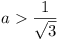 a > 1/\sqrt{3}