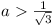 a > 1/\sqrt{3}