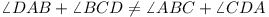 \angle DAB + \angle BCD != \angle ABC + \angle CDA