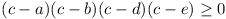 (c-a) (c-b) (c-d) (c-e) >= 0