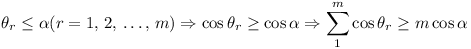 \theta_r <= \alpha (r = 1, 2, ..., m) ==> cos \theta_r >= cos \alpha ==> \sum_1^m cos \theta_r >= m cos \alpha