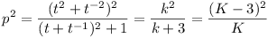 p^2 = (t^2 + t^{-2})^2 / ((t + t^{-1})^2 + 1) = k^2 / (k + 3) = (K - 3)^2 / K