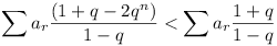 \sum a_r (1 + q - 2q^n)/(1 - q) < \sum a_r (1 + q)/(1 - q)