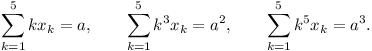 \sum_{k=1}^5 (k x_k) = a, \sum_{k=1}^5 (k^3 x_k) = a^2, \sum_{k=1}^5 (k^5 x_k) = a^3.