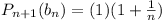 P_{n+1}(b_n) = (1)(1 + 1/n)