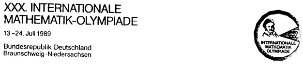 XXX. INTERNATIONALE MATHEMATIK-OLYMPIADE 13.-24. Juli 1989 Bundesrepublik Deutschland Braunschweig . Niedersachsen