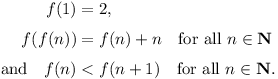 f(1) = 2, f(f(n)) = f(n) + n for all n \in N and f(n) < f(n+1) for all n \in N