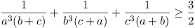 1/(a^3(b+c)) + 1/(b^3(c+a)) + 1/(c^3(a+b)) >= 3/2