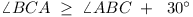 \angle BCA >= \angle ABC + 30°