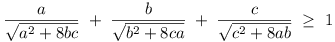 (a / \sqrt{a^2 + 8bc}) + (b / \sqrt{b^2 + 8ca}) + (c / \sqrt{c^2 + 8ab}) >= 1