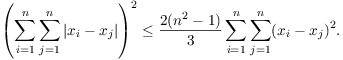 ( \sum_{i=1}^n \sum_{j=1}^n |x_i - x_j|)^2 <= (2(n^2-1)/3) \sum_{i=1}^n \sum_{j=1}^n (x_i - x_j)^2.