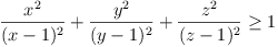 (x^2)/((x-1)^2) + (y^2)/((y-1)^2) + (z^2)/((z-1)^2) >= 1