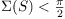 \Sigma(S) < \pi / 2