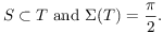 S \subset T and \Sigma(T) = \pi / 2.