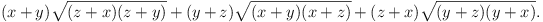 (x + y)\sqrt{(z + x)(z + y)} + (y + z)\sqrt{(x + y)(x + z)} + (z + x)\sqrt{(y + z)(y + x)}.