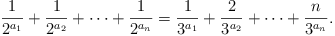 1/2^a_1 + 1/2^a_2 + ... + 1/2^a_n = 1/3^a_1 + 2/3^a_2 + ... + n/3^a_n.